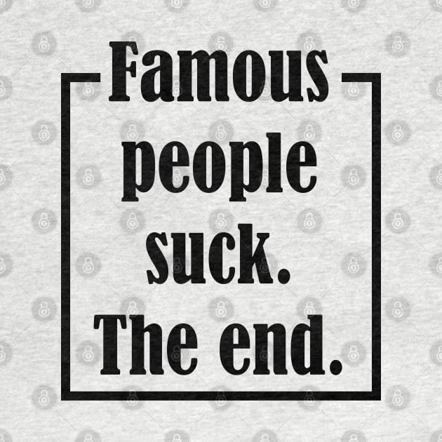 Famous People Suck. The End. by Maries Papier Bleu